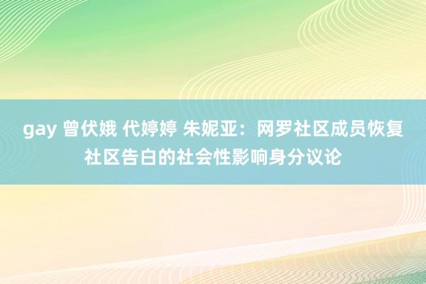 gay 曾伏娥 代婷婷 朱妮亚：网罗社区成员恢复社区告白的社会性影响身分议论